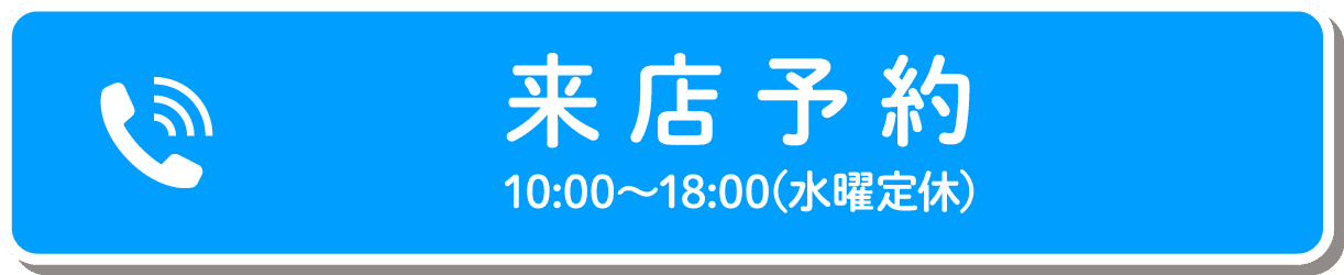 来店予約　10:00〜18:00(水曜定休)